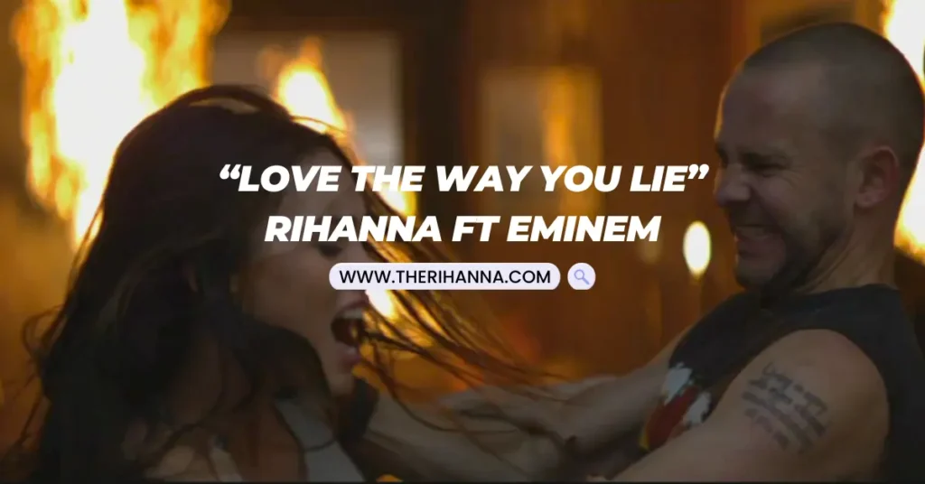 “Love the Way You Lie” Rihanna ft Eminem