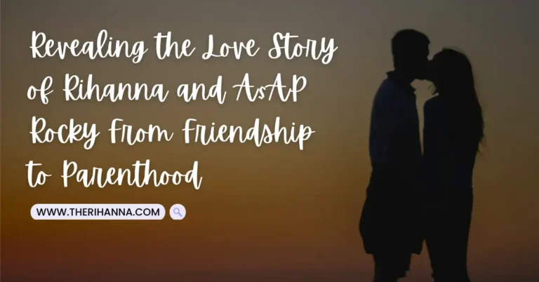 Revealing the Love Story of Rihanna and A AP Rocky From Friendship to Parenthood